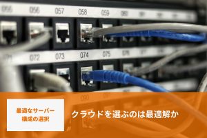 クラウドを選択するのは最適解か