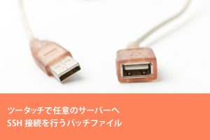 ツータッチで任意のサーバーへ SSH 接続を行うバッチファイル